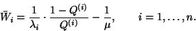 \begin{displaymath}\bar{W}_i= {1\over \lambda_i}\cdot {1-Q^{\left(i\right)}\over Q^{\left(i\right)}}
-{1\over \mu}, \ \ \ \ \ \ i=1,\ldots,n.\end{displaymath}