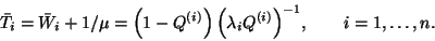 \begin{displaymath}\bar{T}_i= \bar{W}_i+1/\mu= \left(1-Q^{\left(i\right)}\right)...
...da_i
Q^{\left(i\right)}\right)}^{-1},\ \ \ \ \ \ i=1,\ldots,n.\end{displaymath}