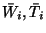 $\bar{W}_i, \bar{T}_i$