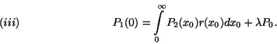 \begin{displaymath}P_1(0)=\int\limits_0^\infty P_2(x_0)r(x_0)dx_0+\lambda P_0.
\leqno(iii) \end{displaymath}