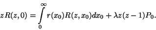 \begin{displaymath}
zR(z,0)=\int\limits_0^\infty r(x_0)R(z,x_0)dx_0+\lambda z(z-1)P_0.
\end{displaymath}