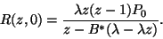 \begin{displaymath}
R(z,0)={\lambda z(z-1)P_0\over z-B^*(\lambda-\lambda z)}.
\end{displaymath}